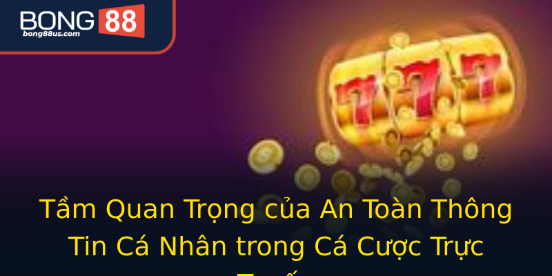 Tầm Quan Trọng của An Toàn Thông Tin Cá Nhân trong Cá Cược Trực Tuyến Tầm Quan Trọng của An Toàn Thông Tin Cá Nhân trong Cá Cược Trực Tuyến