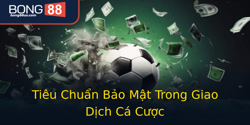 Tiêu Chuẩn Bảo Mật Trong Giao Dịch Cá Cược Tiêu Chuẩn Bảo Mật Trong Giao Dịch Cá Cược