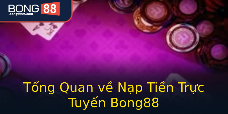 Tổng Quan về Nạp Tiền Trực Tuyến Bong88 Tổng Quan về Nạp Tiền Trực Tuyến Bong88