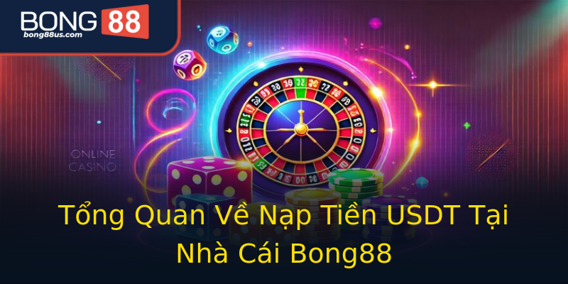 Tổng Quan Về Nạp Tiền USDT Tại Nhà Cái Bong88 Tổng Quan Về Nạp Tiền USDT Tại Nhà Cái Bong88