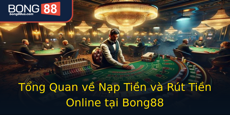 Tổng Quan về Nạp Tiền và Rút Tiền Online tại Bong88 Tổng Quan về Nạp Tiền và Rút Tiền Online tại Bong88