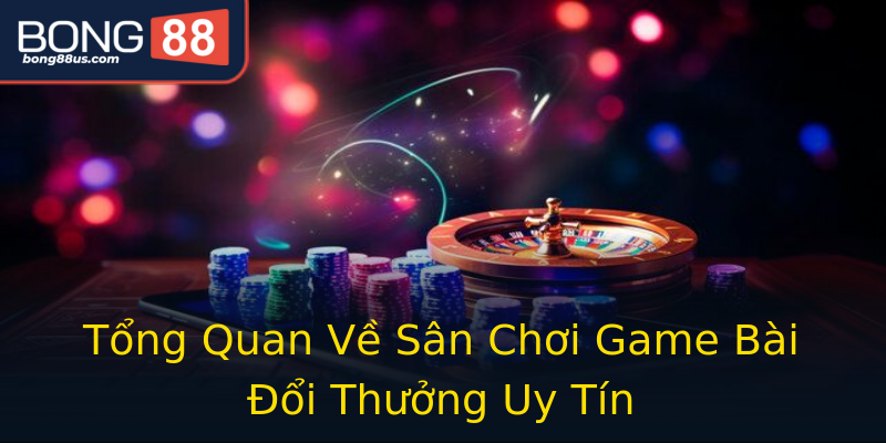 Tổng Quan Về Sân Chơi Game Bài Đổi Thưởng Uy Tín Tổng Quan Về Sân Chơi Game Bài Đổi Thưởng Uy Tín