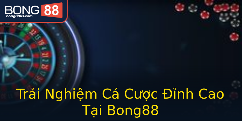 Trải Nghiệm Cá Cược Đỉnh Cao Tại Bong88 Trải Nghiệm Cá Cược Đỉnh Cao Tại Bong88