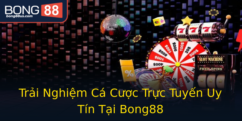 Trải Nghiệm Cá Cược Trực Tuyến Uy Tín Tại Bong88 Trải Nghiệm Cá Cược Trực Tuyến Uy Tín Tại Bong88