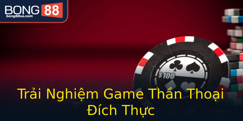 Trải Nghiệm Game Thần Thoại Đích Thực Trải Nghiệm Game Thần Thoại Đích Thực